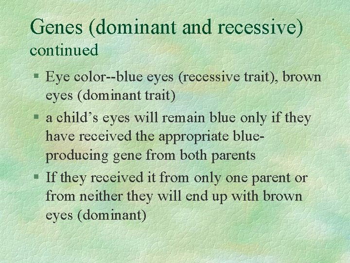 Genes (dominant and recessive) continued § Eye color--blue eyes (recessive trait), brown eyes (dominant
