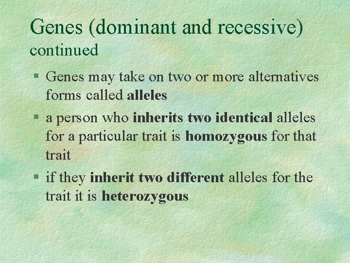 Genes (dominant and recessive) continued § Genes may take on two or more alternatives
