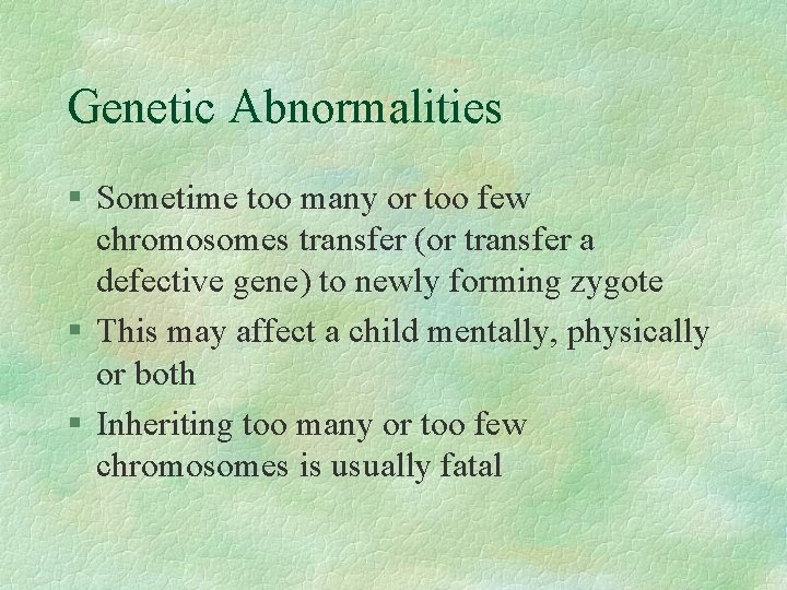 Genetic Abnormalities § Sometime too many or too few chromosomes transfer (or transfer a