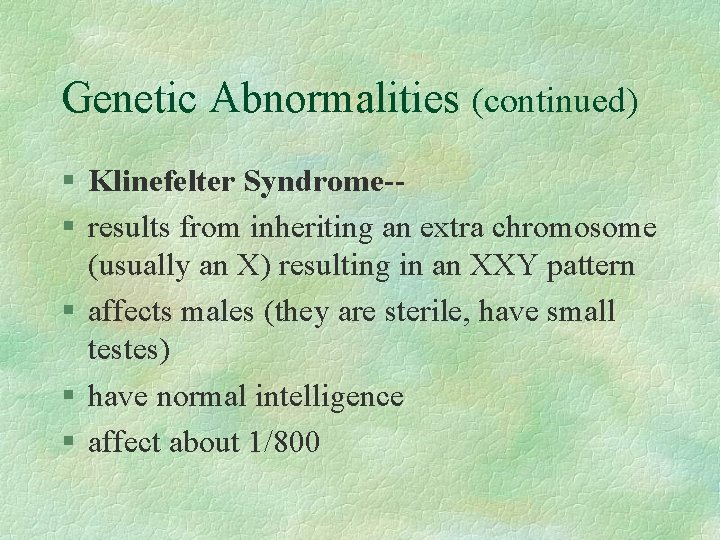 Genetic Abnormalities (continued) § Klinefelter Syndrome-§ results from inheriting an extra chromosome (usually an