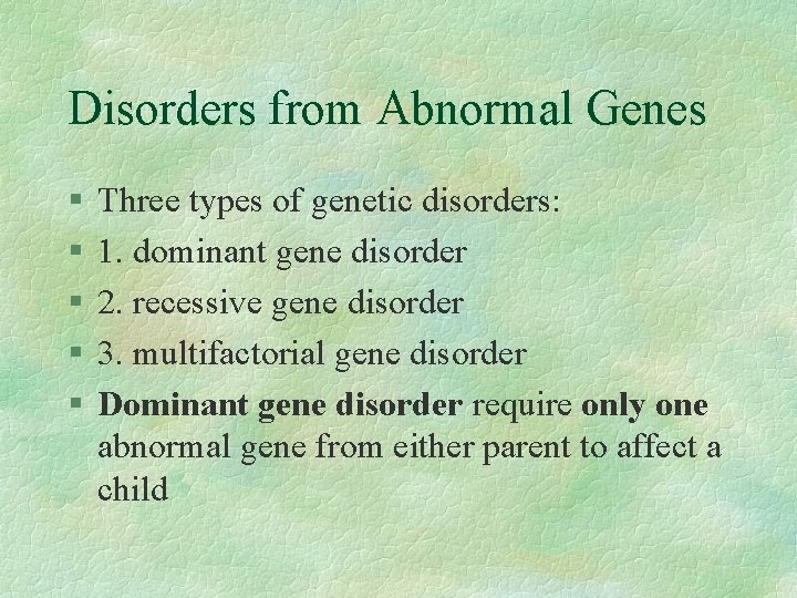 Disorders from Abnormal Genes § § § Three types of genetic disorders: 1. dominant