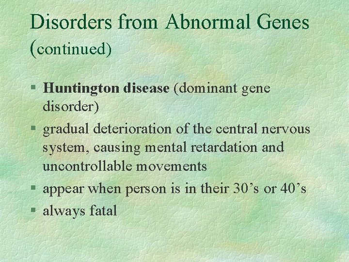 Disorders from Abnormal Genes (continued) § Huntington disease (dominant gene disorder) § gradual deterioration