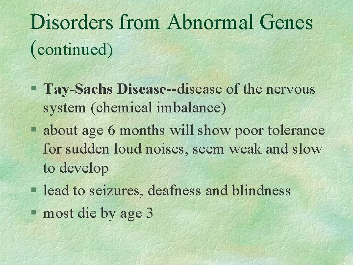 Disorders from Abnormal Genes (continued) § Tay-Sachs Disease--disease of the nervous system (chemical imbalance)