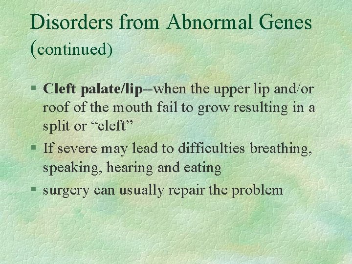 Disorders from Abnormal Genes (continued) § Cleft palate/lip--when the upper lip and/or roof of