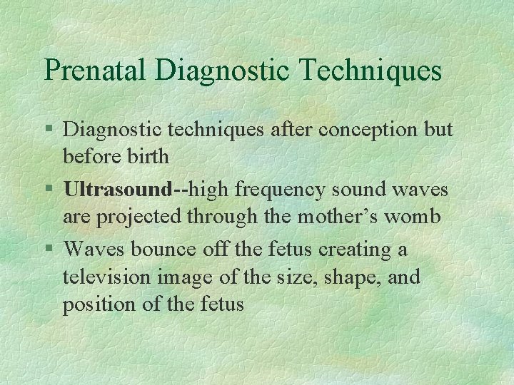 Prenatal Diagnostic Techniques § Diagnostic techniques after conception but before birth § Ultrasound--high frequency