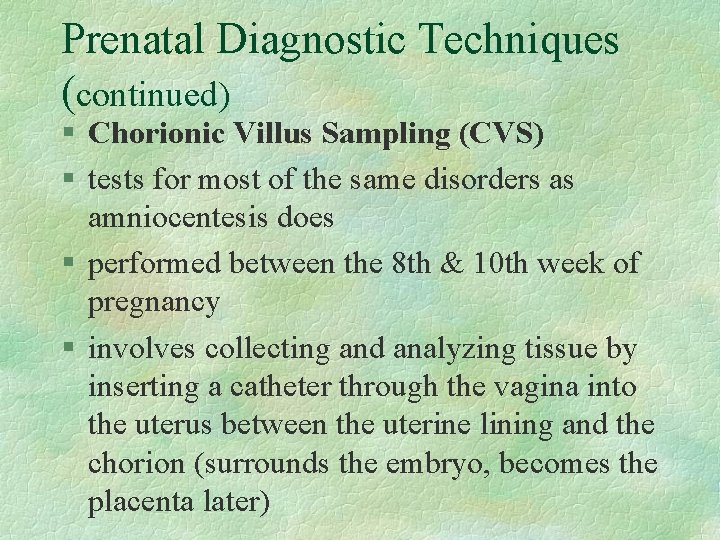 Prenatal Diagnostic Techniques (continued) § Chorionic Villus Sampling (CVS) § tests for most of
