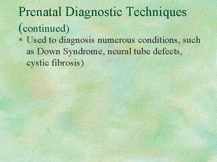 Prenatal Diagnostic Techniques (continued) § Used to diagnosis numerous conditions, such as Down Syndrome,