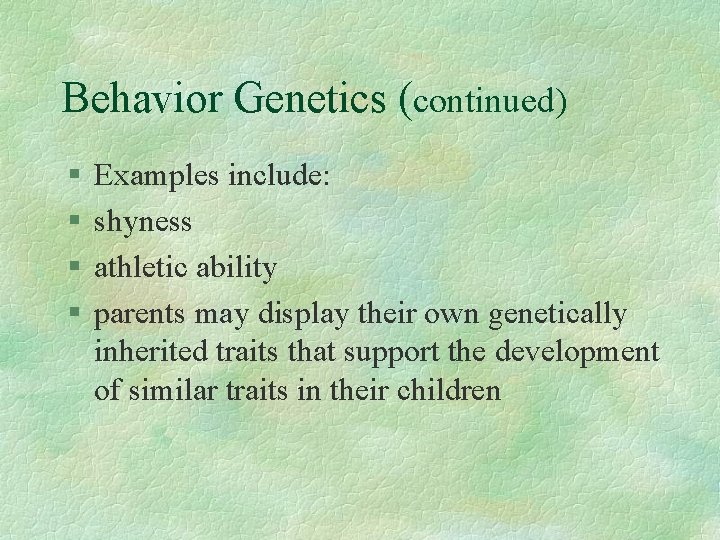 Behavior Genetics (continued) § § Examples include: shyness athletic ability parents may display their