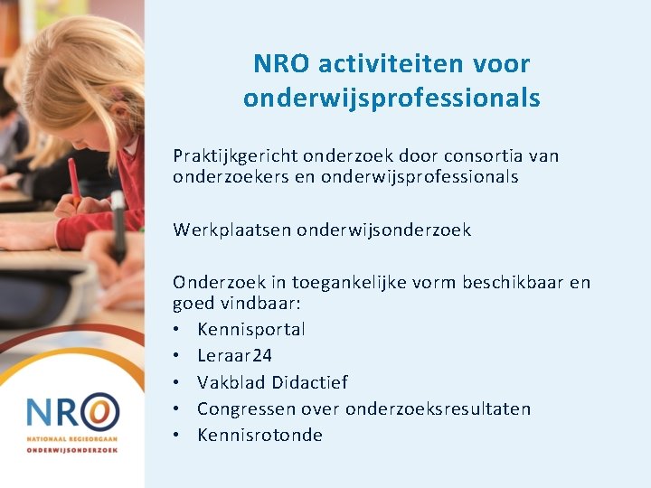 NRO activiteiten voor onderwijsprofessionals Praktijkgericht onderzoek door consortia van onderzoekers en onderwijsprofessionals Werkplaatsen onderwijsonderzoek