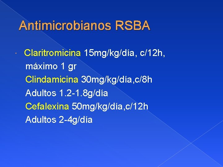 Antimicrobianos RSBA Claritromicina 15 mg/kg/día, c/12 h, máximo 1 gr Clindamicina 30 mg/kg/día, c/8