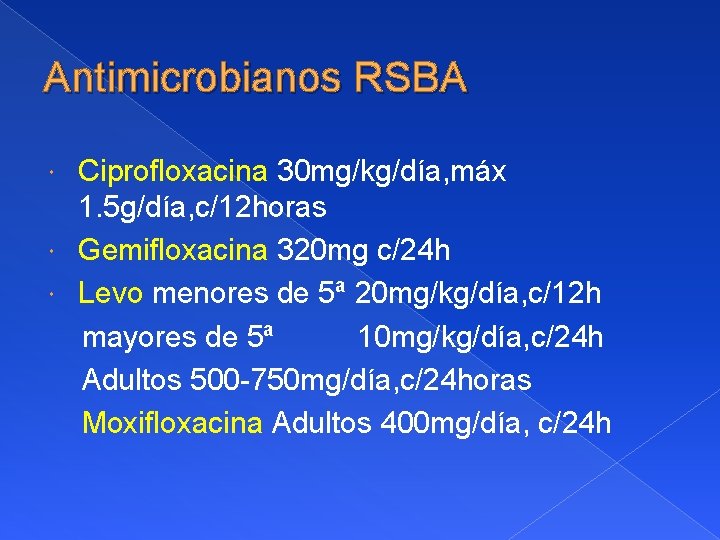 Antimicrobianos RSBA Ciprofloxacina 30 mg/kg/día, máx 1. 5 g/día, c/12 horas Gemifloxacina 320 mg