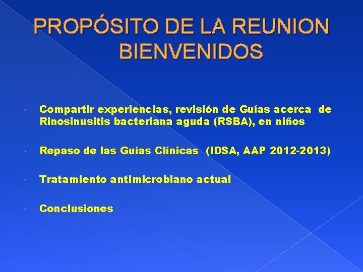 PROPÓSITO DE LA REUNION BIENVENIDOS Compartir experiencias, revisión de Guías acerca de Rinosinusitis bacteriana