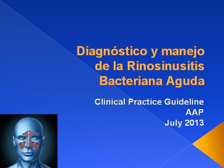 Diagnóstico y manejo de la Rinosinusitis Bacteriana Aguda Clinical Practice Guideline AAP July 2013