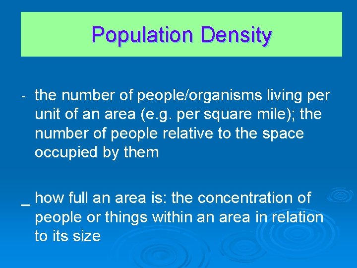 Population Density - the number of people/organisms living per unit of an area (e.