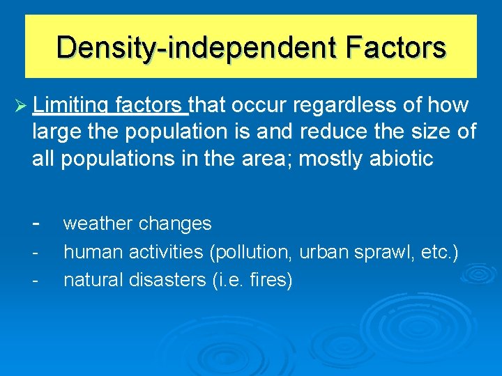 Density-independent Factors Ø Limiting factors that occur regardless of how large the population is