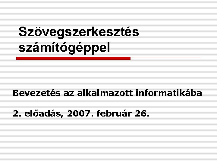 Szövegszerkesztés számítógéppel Bevezetés az alkalmazott informatikába 2. előadás, 2007. február 26. 