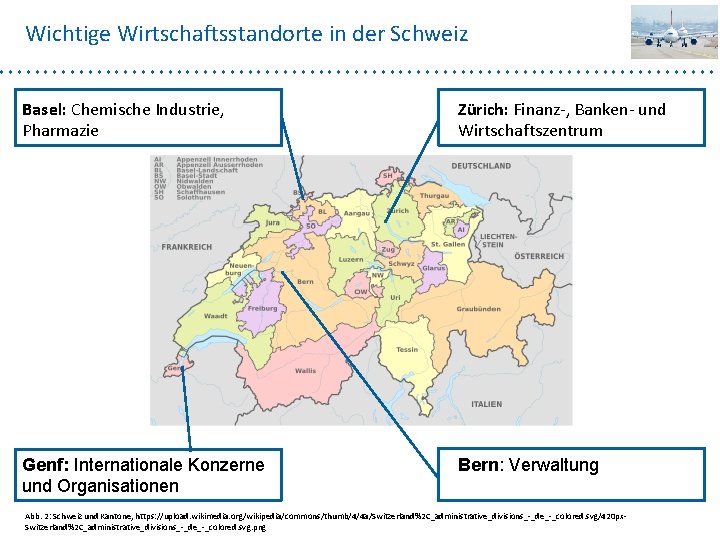 Wichtige Wirtschaftsstandorte in der Schweiz Basel: Chemische Industrie, Pharmazie Zürich: Finanz-, Banken- und Wirtschaftszentrum