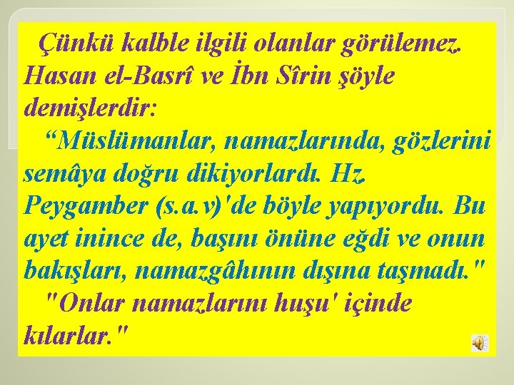 Çünkü kalble ilgili olanlar görülemez. Hasan el Basrî ve İbn Sîrin şöyle demişlerdir: “Müslümanlar,