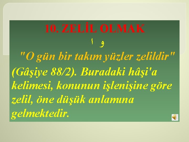 10. ZELİL OLMAK ﻭ ﺍ "O gün bir takım yüzler zelildir" (Gâşiye 88/2). Buradaki