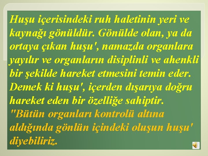 Huşu içerisindeki ruh haletinin yeri ve kaynağı gönüldür. Gönülde olan, ya da ortaya çıkan