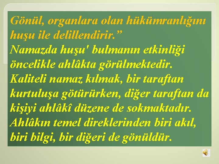 Gönül, organlara olan hükümranlığını huşu ile delillendirir. ” Namazda huşu' bulmanın etkinliği öncelikle ahlâkta