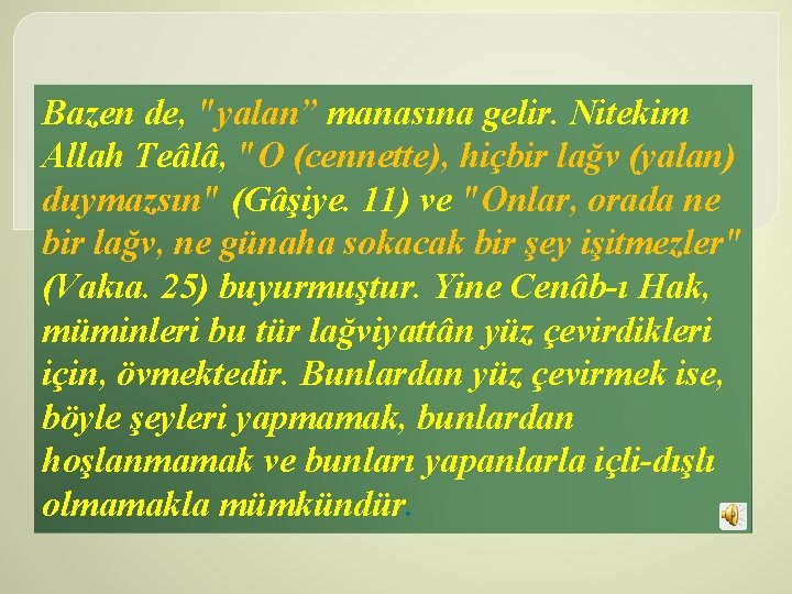 Bazen de, "yalan” manasına gelir. Nitekim Allah Teâlâ, "O (cennette), hiçbir lağv (yalan) duymazsın"