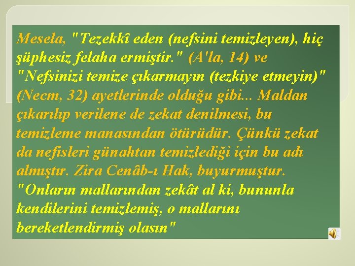 Mesela, "Tezekkî eden (nefsini temizleyen), hiç şüphesiz felaha ermiştir. " (A'la, 14) ve "Nefsinizi