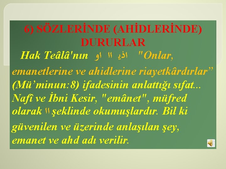 6) SÖZLERİNDE (AHİDLERİNDE) DURURLAR Hak Teâlâ'nın " ﺍﺫﻳ ﺍﺍ ﺍﻭ Onlar, emanetlerine ve ahidlerine