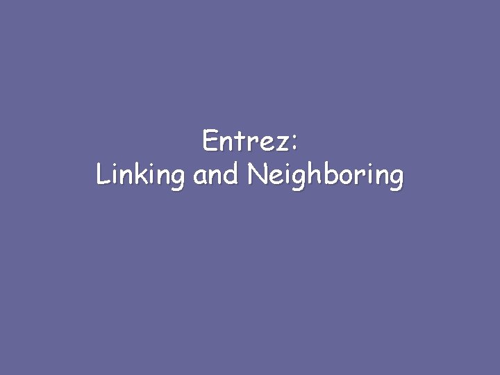 Entrez: Linking and Neighboring 