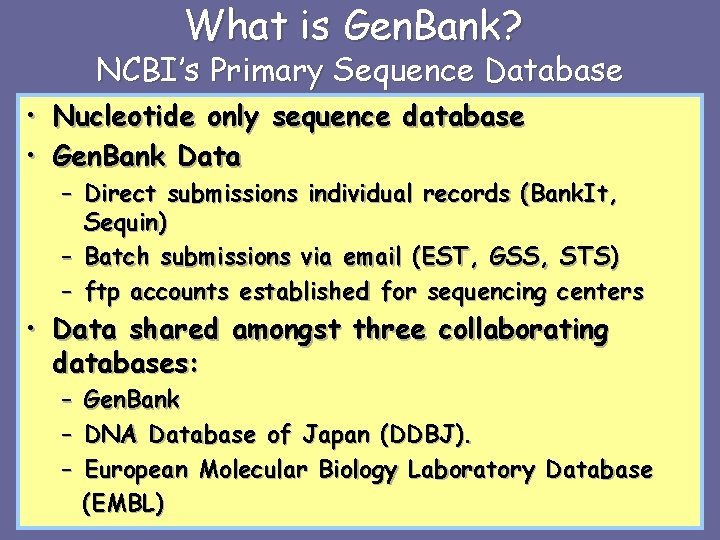 What is Gen. Bank? NCBI’s Primary Sequence Database • Nucleotide only sequence database •