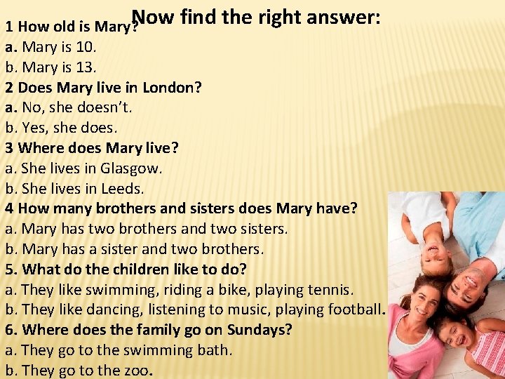 1 How old is Mary? Now find the right answer: a. Mary is 10.