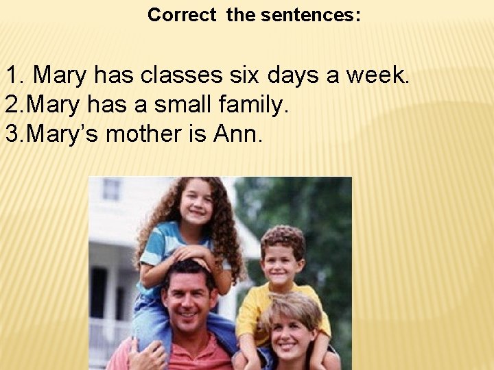 Correct the sentences: 1. Mary has classes six days a week. 2. Mary has