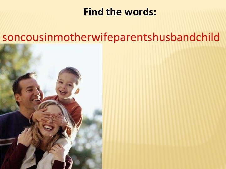 Find the words: soncousinmotherwifeparentshusbandchild 