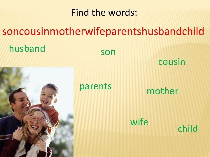 Find the words: soncousinmotherwifeparentshusbandchild husband son parents cousin mother wife child 