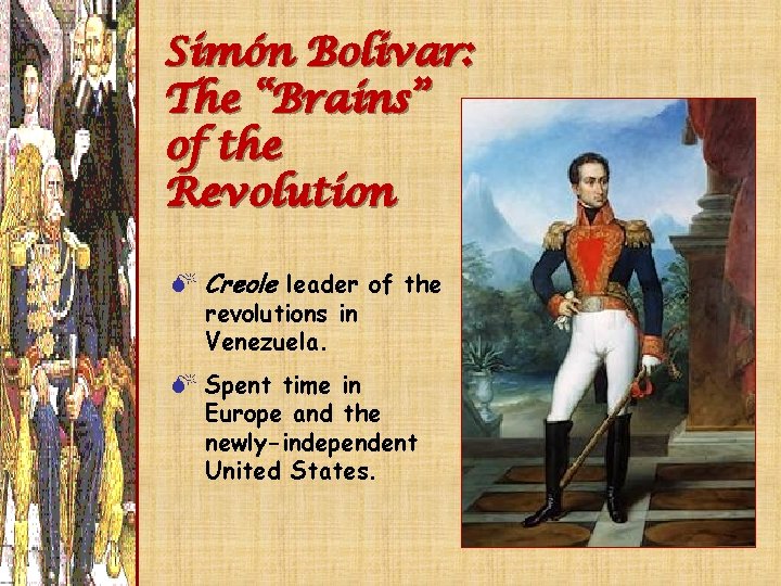 Simón Bolivar: The “Brains” of the Revolution M Creole leader of the revolutions in