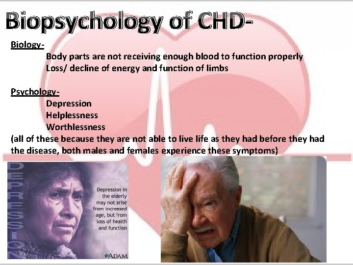 Biopsychology of CHDBiology- Body parts are not receiving enough blood to function properly Loss/
