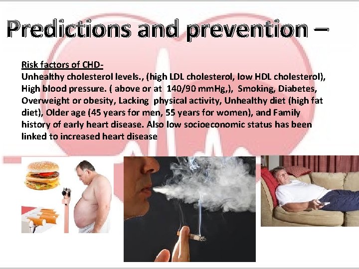 Predictions and prevention – Risk factors of CHDUnhealthy cholesterol levels. , (high LDL cholesterol,