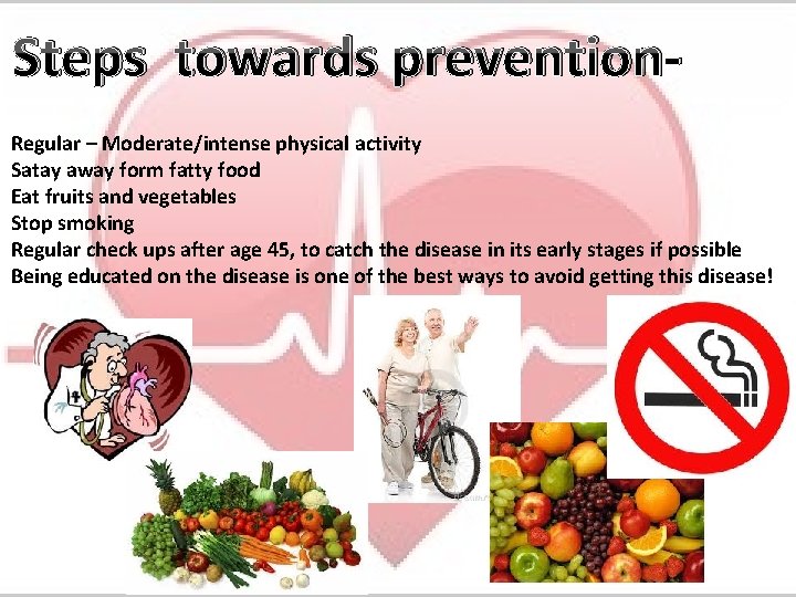 Steps towards prevention. Regular – Moderate/intense physical activity Satay away form fatty food Eat