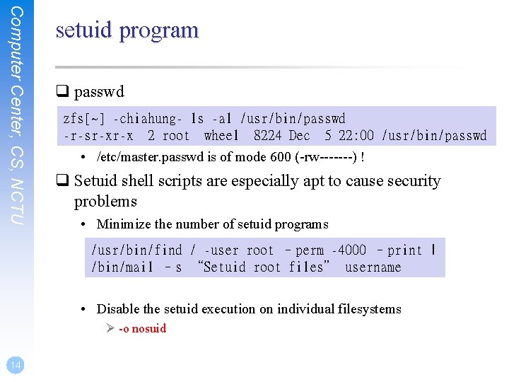 Computer Center, CS, NCTU setuid program q passwd zfs[~] -chiahung- ls -al /usr/bin/passwd -r-sr-xr-x