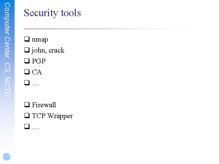 Computer Center, CS, NCTU Security tools q nmap q john, crack q PGP q