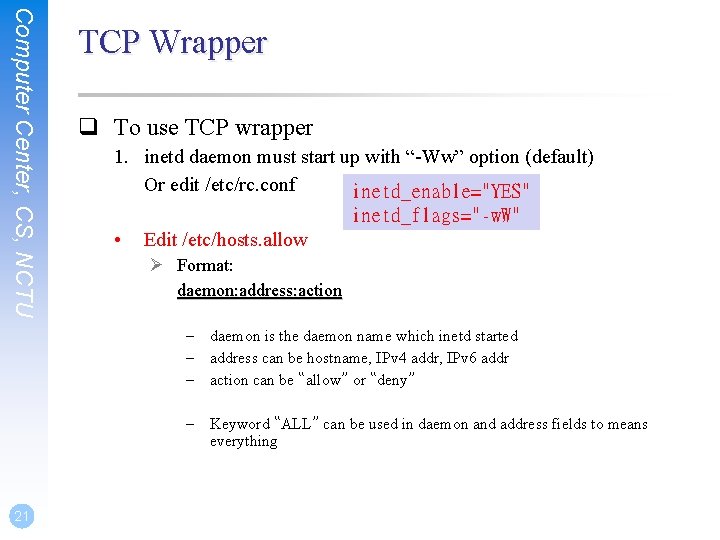 Computer Center, CS, NCTU TCP Wrapper q To use TCP wrapper 1. inetd daemon