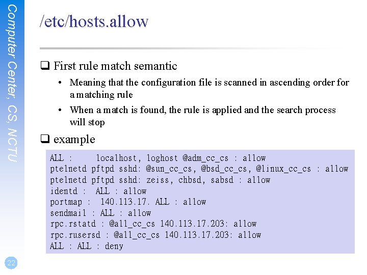 Computer Center, CS, NCTU 22 /etc/hosts. allow q First rule match semantic • Meaning