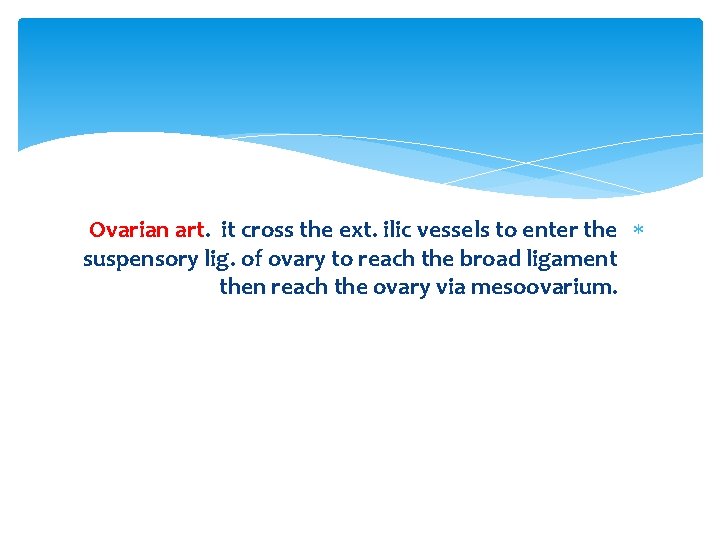 Ovarian art. it cross the ext. ilic vessels to enter the suspensory lig. of Ovarian art. it cross the ext. ilic vessels to enter the suspensory lig. of