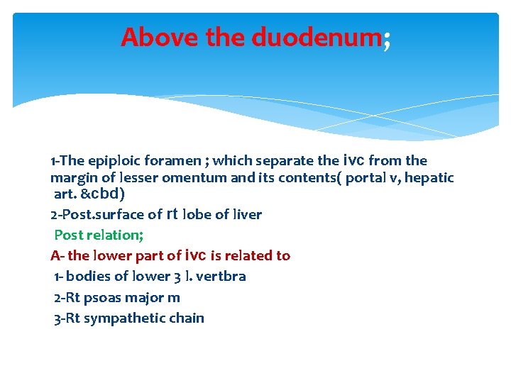 Above the duodenum; 1 -The epiploic foramen ; which separate the ivc from the Above the duodenum; 1 -The epiploic foramen ; which separate the ivc from the