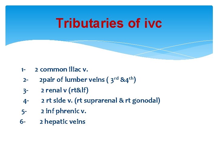 Tributaries of ivc 1 - 2 common iliac v. 22 pair of lumber veins Tributaries of ivc 1 - 2 common iliac v. 22 pair of lumber veins