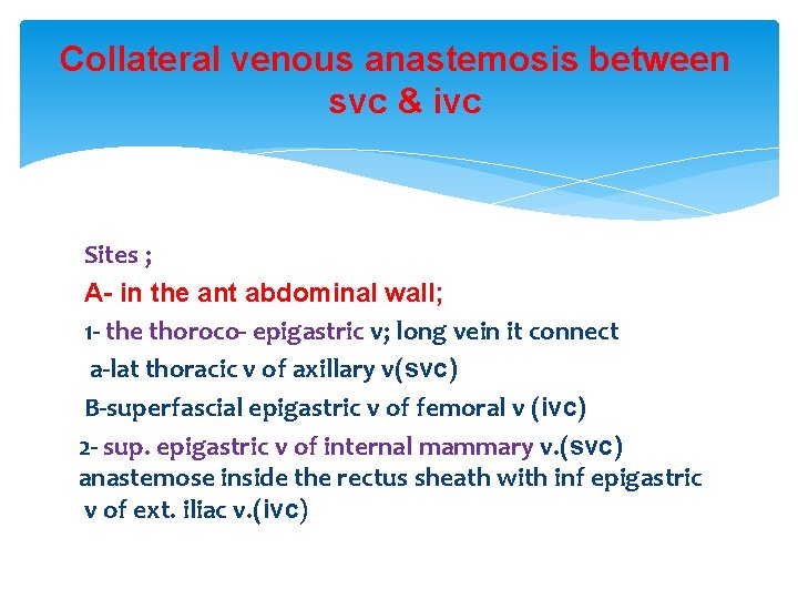 Collateral venous anastemosis between svc & ivc Sites ; A- in the ant abdominal Collateral venous anastemosis between svc & ivc Sites ; A- in the ant abdominal