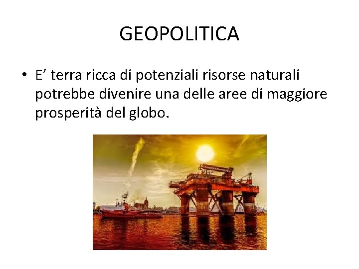 GEOPOLITICA • E’ terra ricca di potenziali risorse naturali potrebbe divenire una delle aree