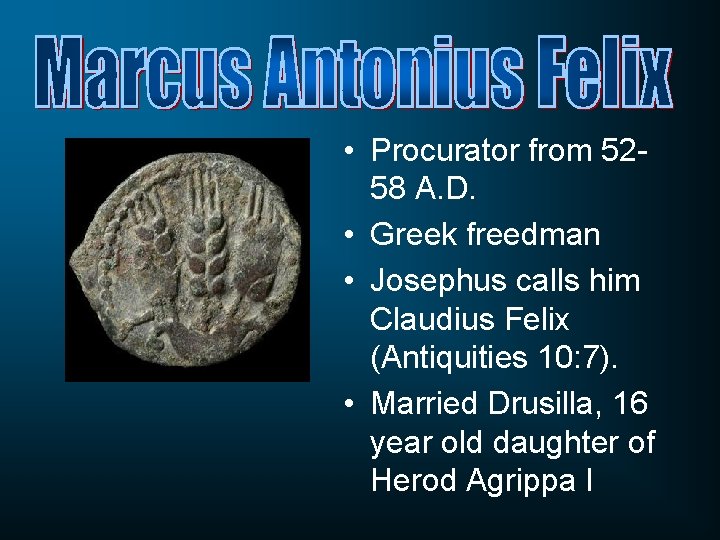  • Procurator from 5258 A. D. • Greek freedman • Josephus calls him