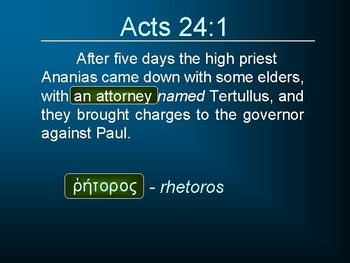 Acts 24: 1 After five days the high priest Ananias came down with some