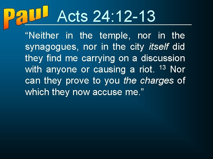 Acts 24: 12 -13 “Neither in the temple, nor in the synagogues, nor in